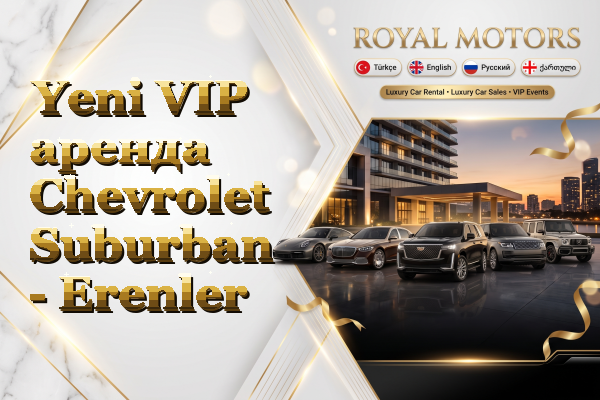 Yeni VIP аренда Chevrolet Suburban - Erenler