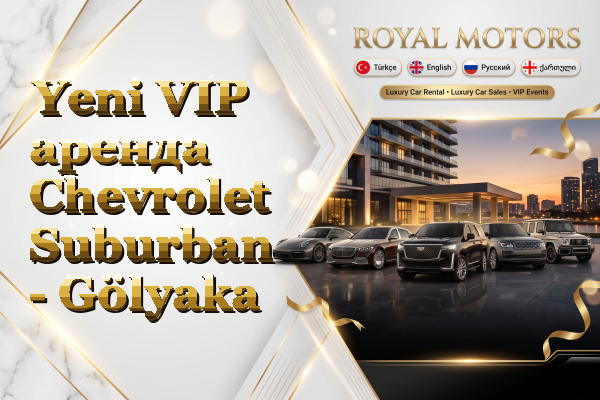 Yeni VIP аренда Chevrolet Suburban - Gölyaka