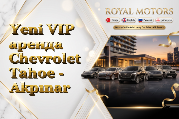 Yeni VIP аренда Chevrolet Tahoe - Akpınar