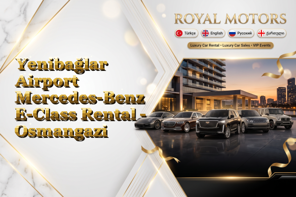 Yenibağlar Airport Mercedes-Benz E-Class Rental - Osmangazi