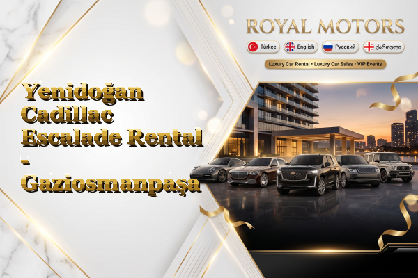 Yenidoğan Cadillac Escalade Rental - Gaziosmanpaşa