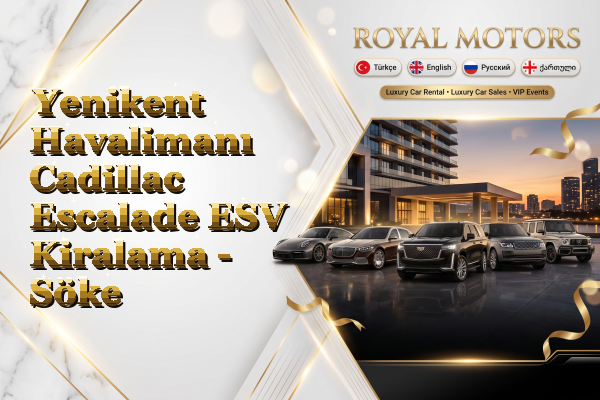 Yenikent Havalimanı Cadillac Escalade ESV Kiralama - Söke