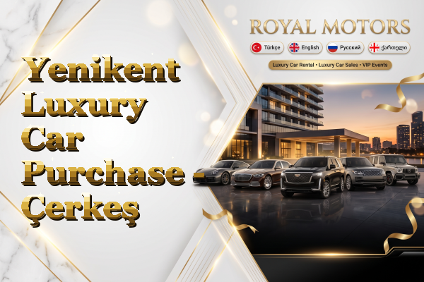 Yenikent Luxury Car Purchase - Çerkeş