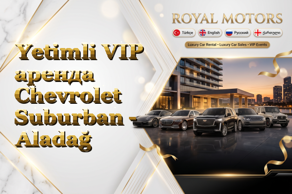Yetimli VIP аренда Chevrolet Suburban - Aladağ