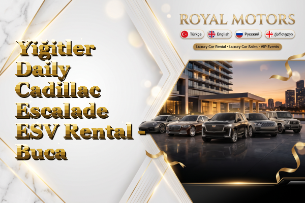 Yiğitler Daily Cadillac Escalade ESV Rental - Buca