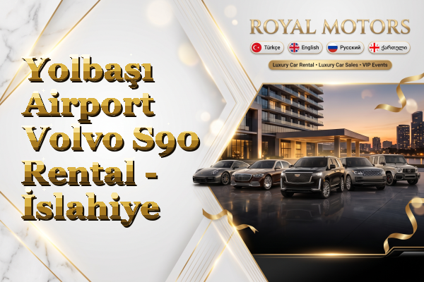 Yolbaşı Airport Volvo S90 Rental - İslahiye