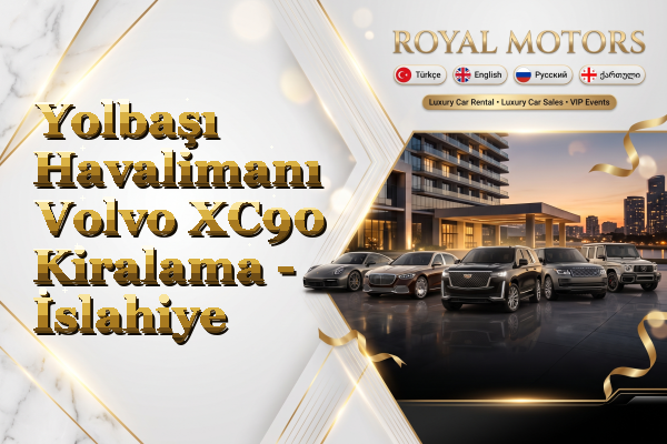 Yolbaşı Havalimanı Volvo XC90 Kiralama - İslahiye