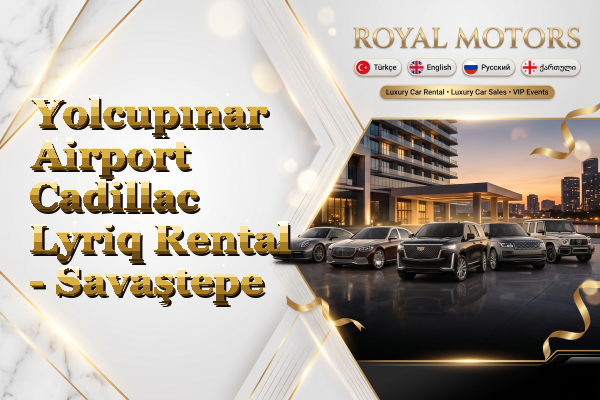 Yolcupınar Airport Cadillac Lyriq Rental - Savaştepe