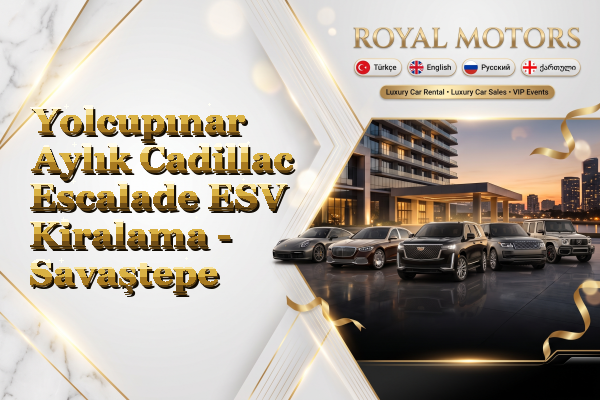 Yolcupınar Aylık Cadillac Escalade ESV Kiralama - Savaştepe