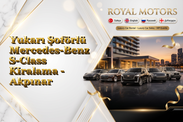 Yukarı Şoförlü Mercedes-Benz S-Class Kiralama - Akpınar