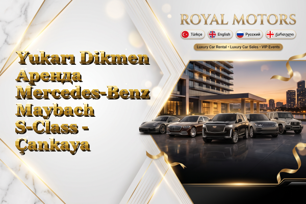Yukarı Dikmen Аренда Mercedes-Benz Maybach S-Class - Çankaya