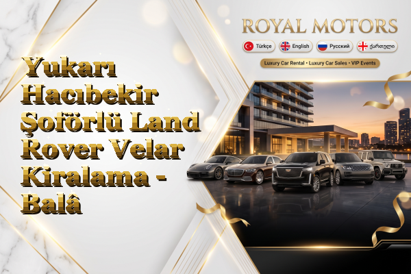 Yukarı Hacıbekir Şoförlü Land Rover Velar Kiralama - Balâ