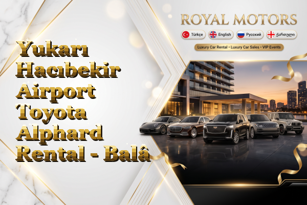 Yukarı Hacıbekir Airport Toyota Alphard Rental - Balâ