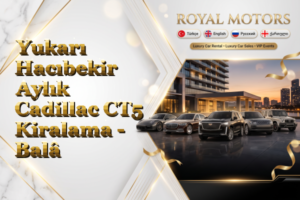 Yukarı Hacıbekir Aylık Cadillac CT5 Kiralama - Balâ