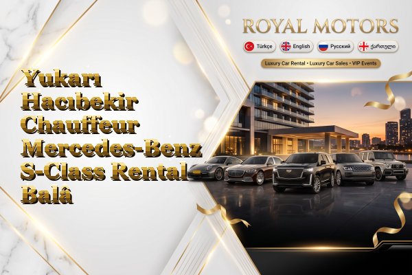 Yukarı Hacıbekir Chauffeur Mercedes-Benz S-Class Rental - Balâ