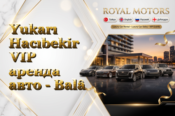 Yukarı Hacıbekir VIP аренда авто - Balâ