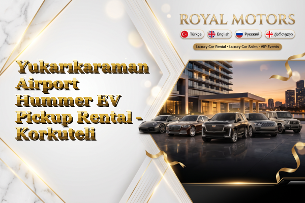 Yukarıkaraman Airport Hummer EV Pickup Rental - Korkuteli