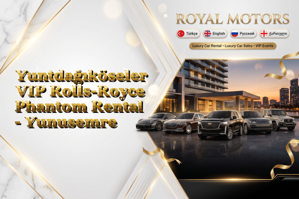 Yuntdağıköseler VIP Rolls-Royce Phantom Rental - Yunusemre