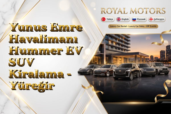 Yunus Emre Havalimanı Hummer EV SUV Kiralama - Yüreğir
