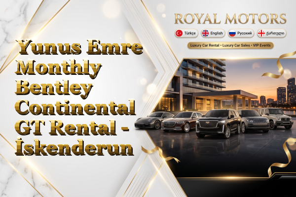 Yunus Emre Monthly Bentley Continental GT Rental - İskenderun