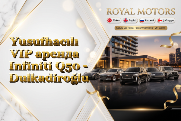 Yusufhacılı VIP аренда Infiniti Q50 - Dulkadiroğlu