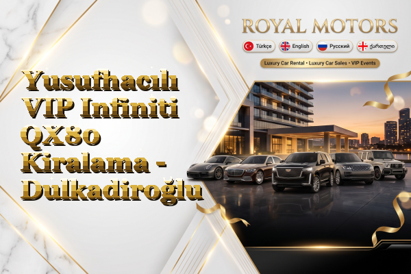 Yusufhacılı VIP Infiniti QX80 Kiralama - Dulkadiroğlu