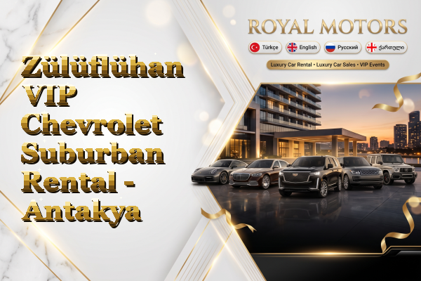 Zülüflühan VIP Chevrolet Suburban Rental - Antakya