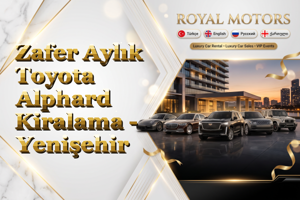 Zafer Aylık Toyota Alphard Kiralama - Yenişehir