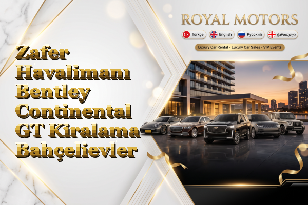 Zafer Havalimanı Bentley Continental GT Kiralama - Bahçelievler