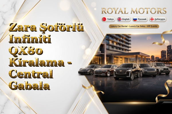 Zara Şoförlü Infiniti QX80 Kiralama - Central Gabala