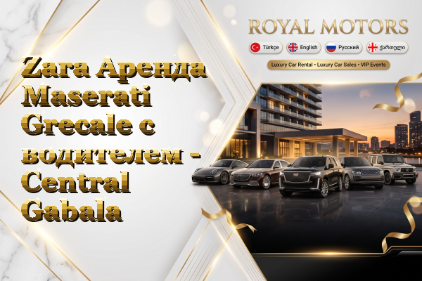 Zara Аренда Maserati Grecale с водителем - Central Gabala
