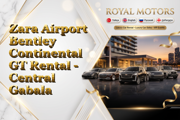 Zara Airport Bentley Continental GT Rental - Central Gabala
