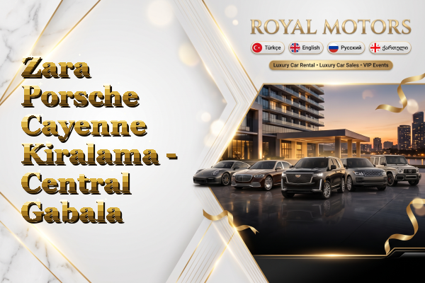 Zara Porsche Cayenne Kiralama - Central Gabala