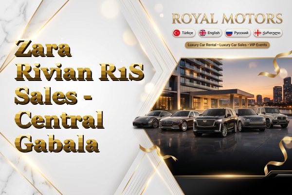 Zara Rivian R1S Sales - Central Gabala