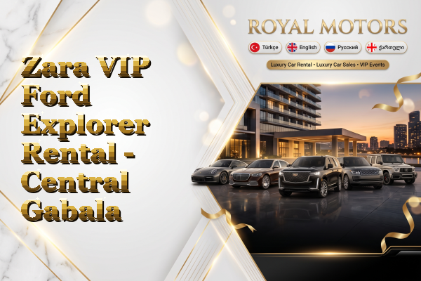 Zara VIP Ford Explorer Rental - Central Gabala