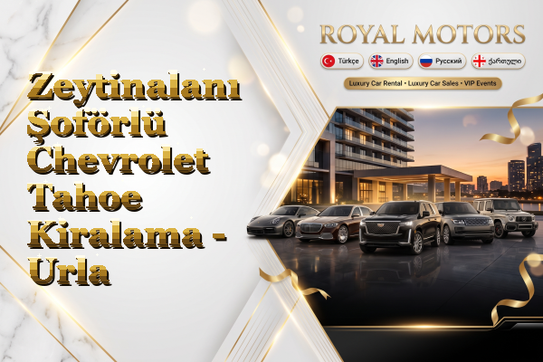 Zeytinalanı Şoförlü Chevrolet Tahoe Kiralama - Urla