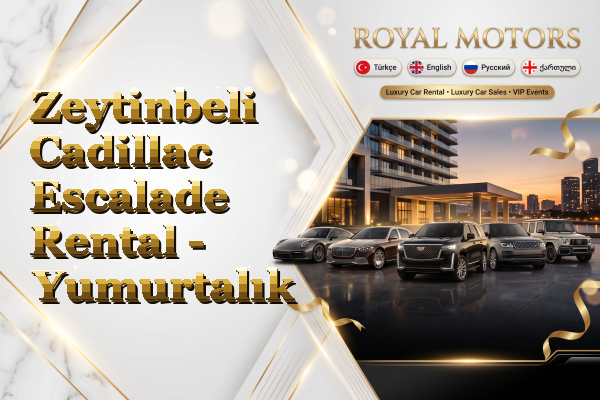 Zeytinbeli Cadillac Escalade Rental - Yumurtalık