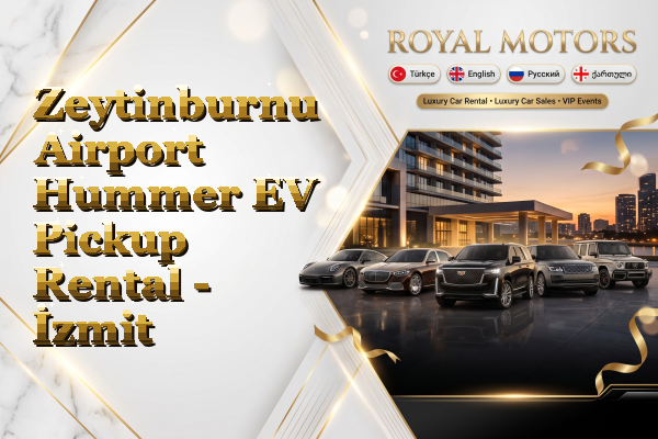 Zeytinburnu Airport Hummer EV Pickup Rental - İzmit