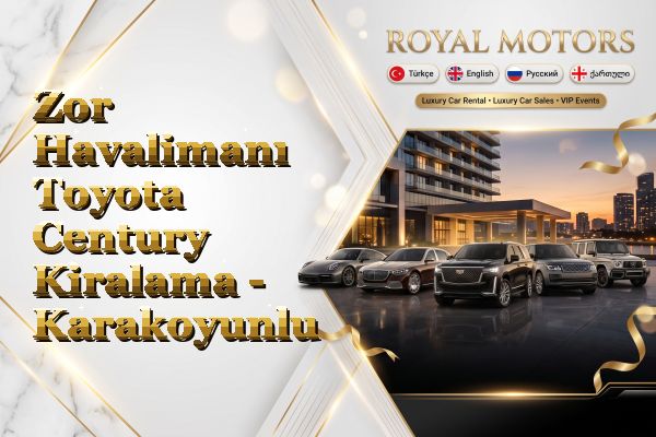 Zor Havalimanı Toyota Century Kiralama - Karakoyunlu